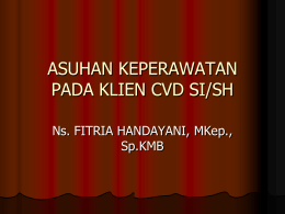ASUHAN KEPERAWATAN PADA KLIEN CVD SI/SH Ns. FITRIA HANDAYANI, MKep., Sp.KMB
