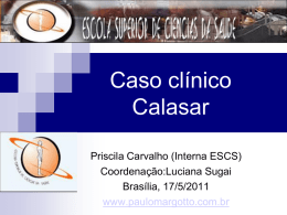 Caso clínico Calasar Priscila Carvalho (Interna ESCS) Coordenação:Luciana Sugai