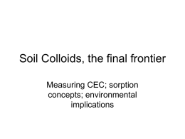Soil Colloids, the final frontier Measuring CEC; sorption concepts; environmental implications