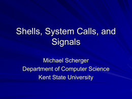 Shells, System Calls, and Signals Michael Scherger Department of Computer Science