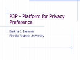 P3P - Platform for Privacy Preference Barkha J. Herman Florida Atlantic University