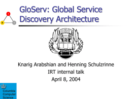 GloServ: Global Service Discovery Architecture Knarig Arabshian and Henning Schulzrinne IRT internal talk