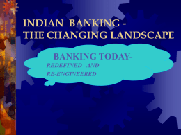 INDIAN  BANKING - THE CHANGING LANDSCAPE BANKING TODAY- REDEFINED   AND
