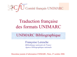 Traduction française des formats UNIMARC UNIMARC Bibliographique Françoise Leresche