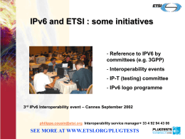 IPv6 and ETSI : some initiatives SEE MORE AT WWW.ETSI.ORG/PLUGTESTS Interoperability events