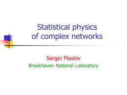 Statistical physics of complex networks Sergei Maslov Brookhaven National Laboratory