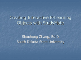 Creating Interactive E-Learning Objects with StudyMate Shouhong Zhang, Ed.D South Dakota State University