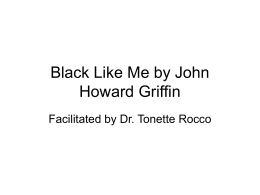 Black Like Me by John Howard Griffin Facilitated by Dr. Tonette Rocco