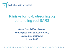 Kliniske forhold, utredning og behandling ved SARS Arne Broch Brantsæter Avdeling for infeksjonsovervåking