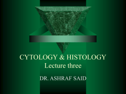 CYTOLOGY &amp; HISTOLOGY Lecture three DR. ASHRAF SAID