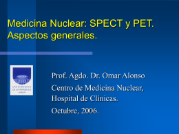 Medicina Nuclear: SPECT y PET. Aspectos generales. Prof. Agdo. Dr. Omar Alonso
