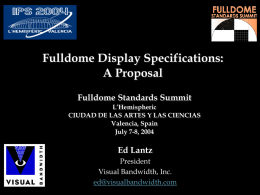 Fulldome Display Specifications: A Proposal Fulldome Standards Summit Ed Lantz
