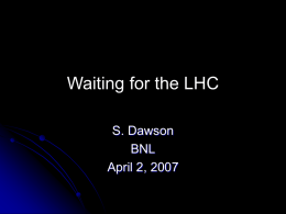 Waiting for the LHC S. Dawson BNL April 2, 2007