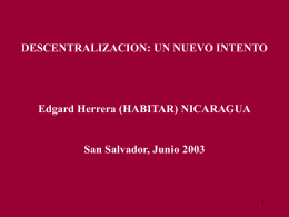 DESCENTRALIZACION: UN NUEVO INTENTO Edgard Herrera (HABITAR) NICARAGUA San Salvador, Junio 2003 1
