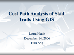 Cost Path Analysis of Skid Trails Using GIS Laura Heath December 14, 2006