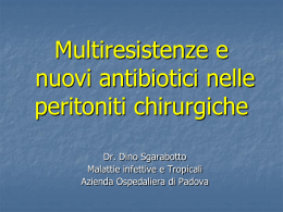Multiresistenze e nuovi antibiotici nelle peritoniti chirurgiche Dr. Dino Sgarabotto
