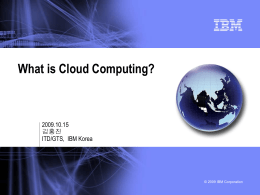 What is Cloud Computing? 2009.10.15 김홍진 ITD/GTS,  IBM Korea