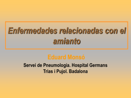 Enfermedades relacionadas con el amianto Eduard Monsó Servei de Pneumologia. Hospital Germans