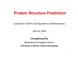Protein Structure Prediction (Lecture for CS397-CXZ Algorithms in Bioinformatics) April 23, 2004