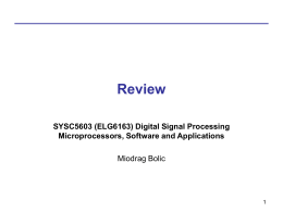 Review SYSC5603 (ELG6163) Digital Signal Processing Microprocessors, Software and Applications Miodrag Bolic