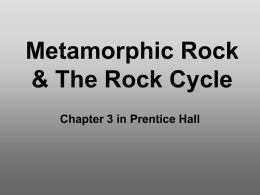 Metamorphic Rock &amp; The Rock Cycle Chapter 3 in Prentice Hall