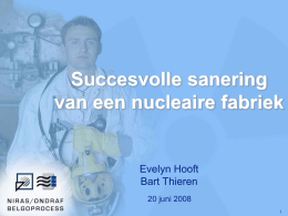 Succesvolle sanering van een nucleaire fabriek Evelyn Hooft Bart Thieren