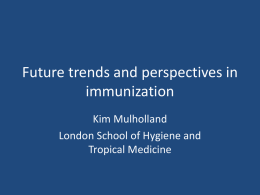 Future trends and perspectives in immunization Kim Mulholland London School of Hygiene and
