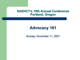 Advocacy 101 NAEHCY’s 19th Annual Conference Portland, Oregon Sunday, November 11, 2007