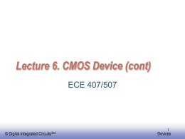 Lecture 6. CMOS Device (cont) ECE 407/507 Devices © Digital Integrated Circuits