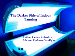 The Darker Side of Indoor Tanning Author: Lauren Alderdice Advisor: Professor VanDyke