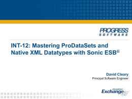 INT-12: Mastering ProDataSets and Native XML Datatypes with Sonic ESB ® David Cleary