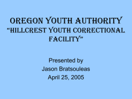 Oregon Youth Authority “Hillcrest YoutH correctional FacilitY” Presented by