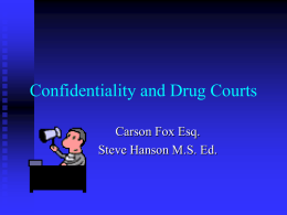 Confidentiality and Drug Courts Carson Fox Esq. Steve Hanson M.S. Ed.