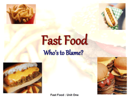 Fast Food Who’s to Blame? Fast Food : Unit One