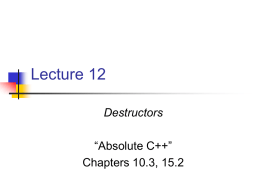 Lecture 12 Destructors “Absolute C++” Chapters 10.3, 15.2