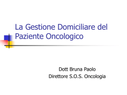 La Gestione Domiciliare del Paziente Oncologico Dott Bruna Paolo Direttore S.O.S. Oncologia