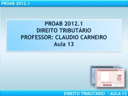 PROAB 2012.1 DIREITO TRIBUTÁRIO PROFESSOR: CLAUDIO CARNEIRO Aula 13