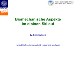 Biomechanische Aspekte im alpinen Skilauf K. Schindelwig Institut für Sportwissenschaft, Universität Innsbruck