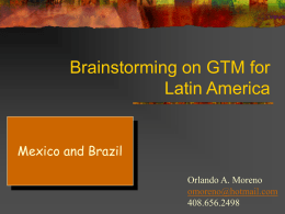 Brainstorming on GTM for Latin America Mexico and Brazil Orlando A. Moreno
