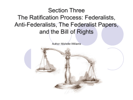 Section Three The Ratification Process: Federalists, Anti-Federalists, The Federalist Papers,