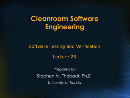 Cleanroom Software Engineering Stephen M. Thebaut, Ph.D. Software Testing and Verification