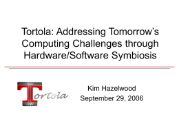 Tortola: Addressing Tomorrow’s Computing Challenges through Hardware/Software Symbiosis Kim Hazelwood