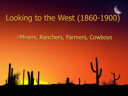 Looking to the West (1860-1900) ◊Miners, Ranchers, Farmers, Cowboys
