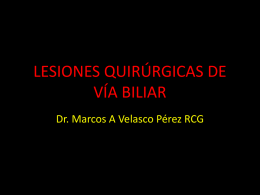 LESIONES QUIRÚRGICAS DE VÍA BILIAR Dr. Marcos A Velasco Pérez RCG