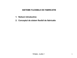 SISTEME FLEXIBILE DE FABRICATIE 1. Notiuni introductive TPSEM - CURS 7
