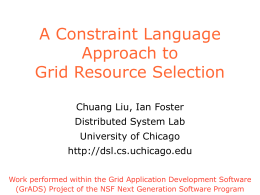 A Constraint Language Approach to Grid Resource Selection Chuang Liu, Ian Foster