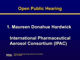 Open Public Hearing 1. Maureen Donahue Hardwick International Pharmaceutical Aerosol Consortium (IPAC)