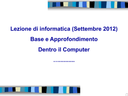 Lezione di informatica (Settembre 2012) Base e Approfondimento Dentro il Computer …..........
