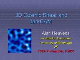 3D Cosmic Shear and darkCAM Alan Heavens Institute for Astronomy