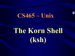 The Korn Shell (ksh) CS465 – Unix
